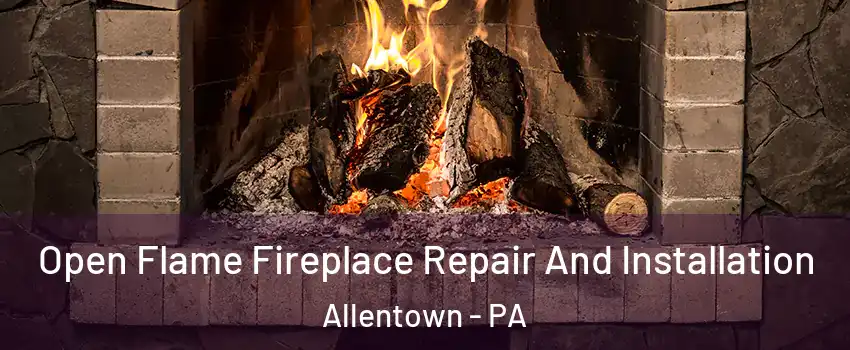 Open Flame Fireplace Repair And Installation Allentown - PA