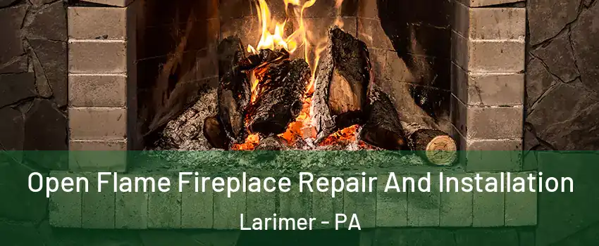 Open Flame Fireplace Repair And Installation Larimer - PA