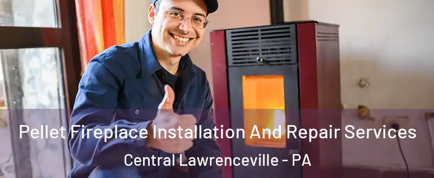 Pellet Fireplace Installation And Repair Services Central Lawrenceville - PA