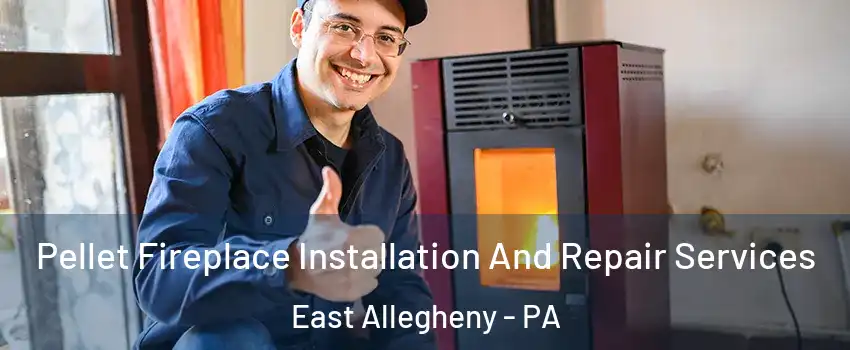 Pellet Fireplace Installation And Repair Services East Allegheny - PA