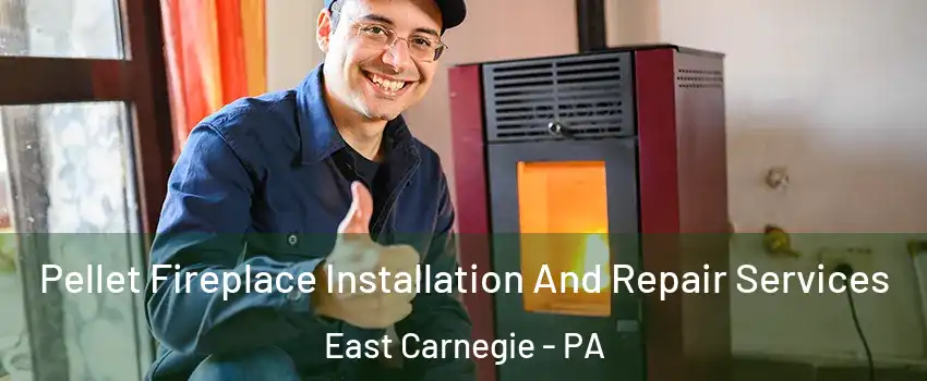 Pellet Fireplace Installation And Repair Services East Carnegie - PA