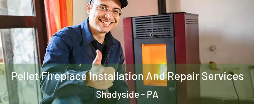 Pellet Fireplace Installation And Repair Services Shadyside - PA