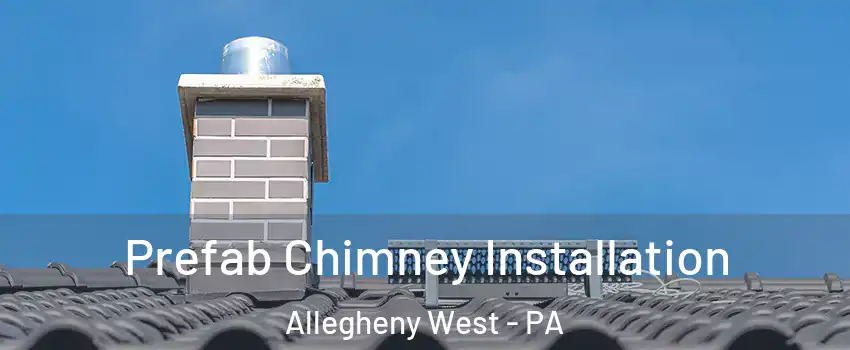 Prefab Chimney Installation Allegheny West - PA