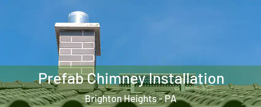 Prefab Chimney Installation Brighton Heights - PA