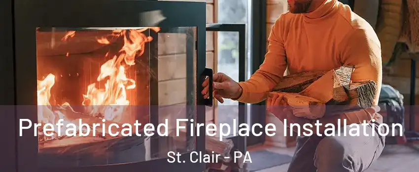 Prefabricated Fireplace Installation St. Clair - PA