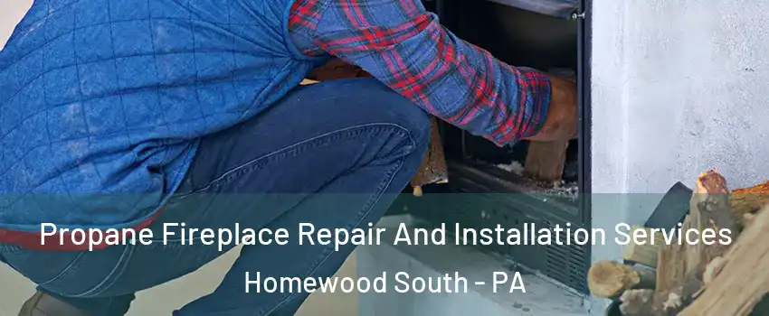 Propane Fireplace Repair And Installation Services Homewood South - PA