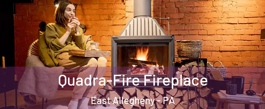 Quadra-Fire Fireplace East Allegheny - PA