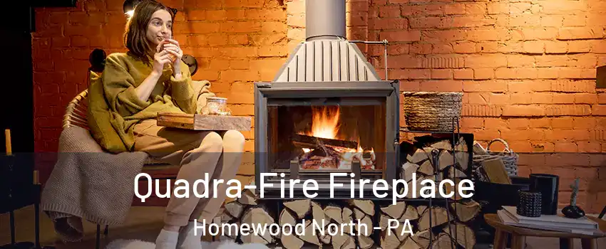 Quadra-Fire Fireplace Homewood North - PA