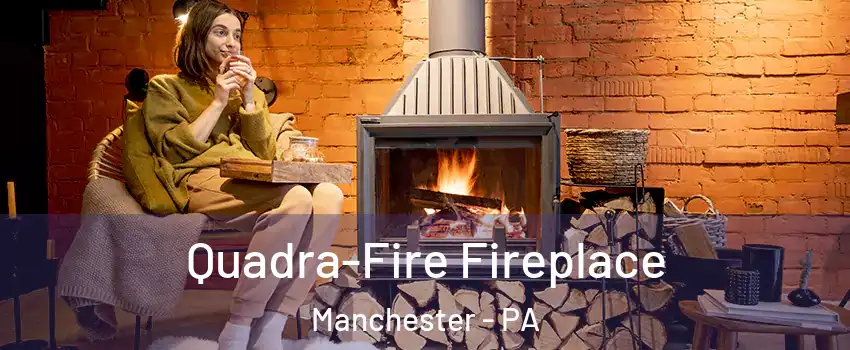 Quadra-Fire Fireplace Manchester - PA