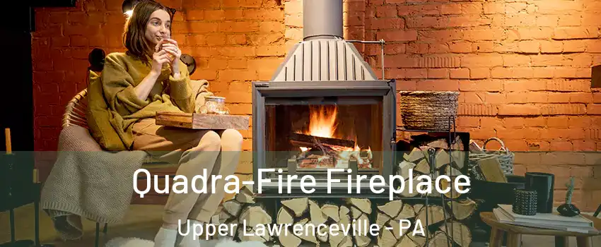 Quadra-Fire Fireplace Upper Lawrenceville - PA