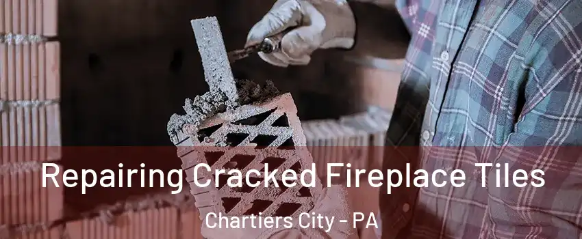 Repairing Cracked Fireplace Tiles Chartiers City - PA