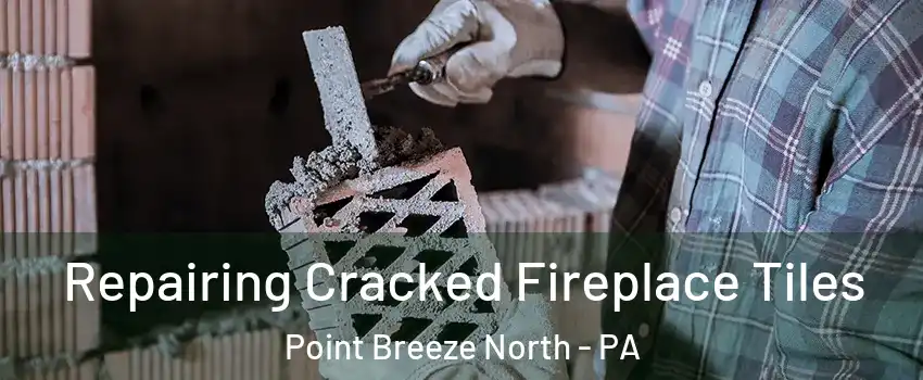 Repairing Cracked Fireplace Tiles Point Breeze North - PA