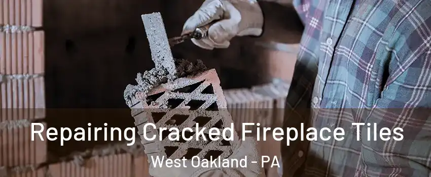 Repairing Cracked Fireplace Tiles West Oakland - PA