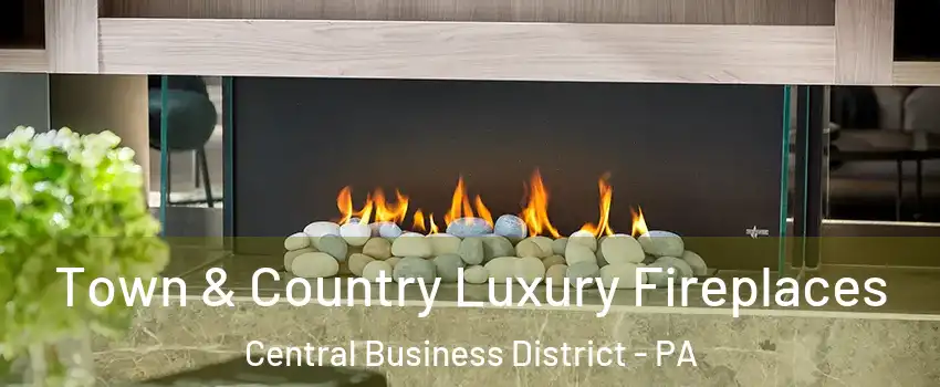 Town & Country Luxury Fireplaces Central Business District - PA