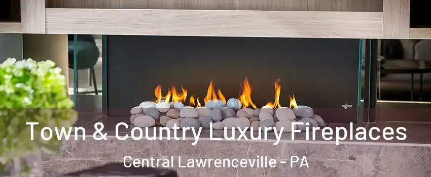 Town & Country Luxury Fireplaces Central Lawrenceville - PA