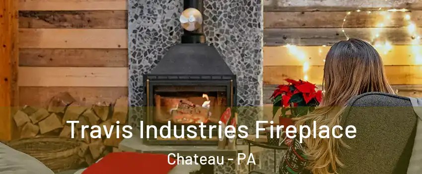 Travis Industries Fireplace Chateau - PA