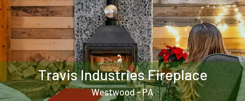 Travis Industries Fireplace Westwood - PA