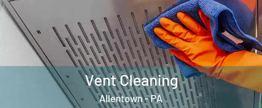 Vent Cleaning Allentown - PA