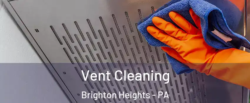 Vent Cleaning Brighton Heights - PA