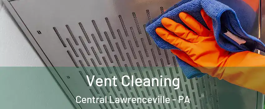 Vent Cleaning Central Lawrenceville - PA