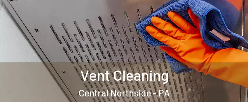 Vent Cleaning Central Northside - PA