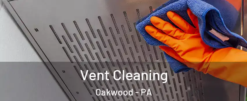 Vent Cleaning Oakwood - PA