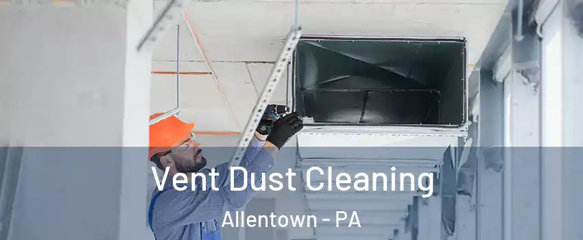 Vent Dust Cleaning Allentown - PA