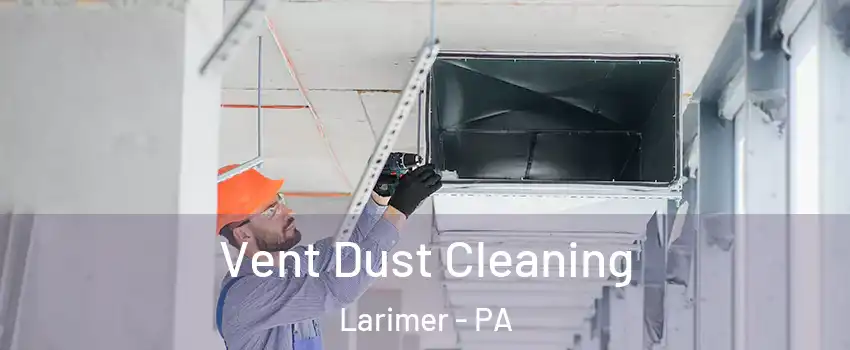 Vent Dust Cleaning Larimer - PA