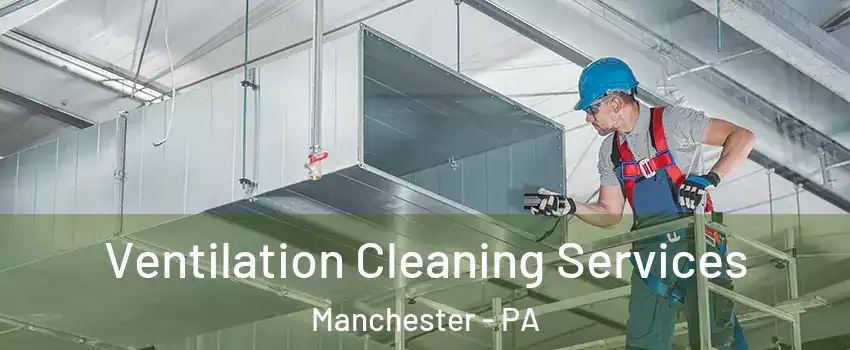 Ventilation Cleaning Services Manchester - PA