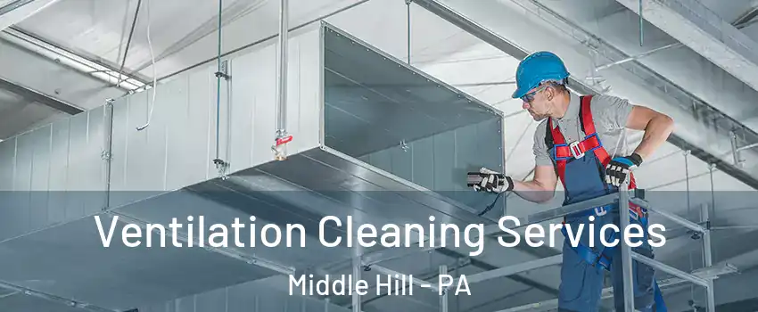 Ventilation Cleaning Services Middle Hill - PA