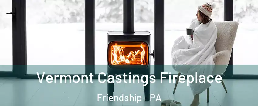 Vermont Castings Fireplace Friendship - PA