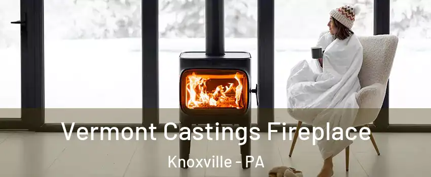 Vermont Castings Fireplace Knoxville - PA