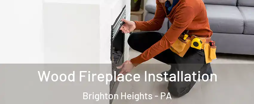 Wood Fireplace Installation Brighton Heights - PA