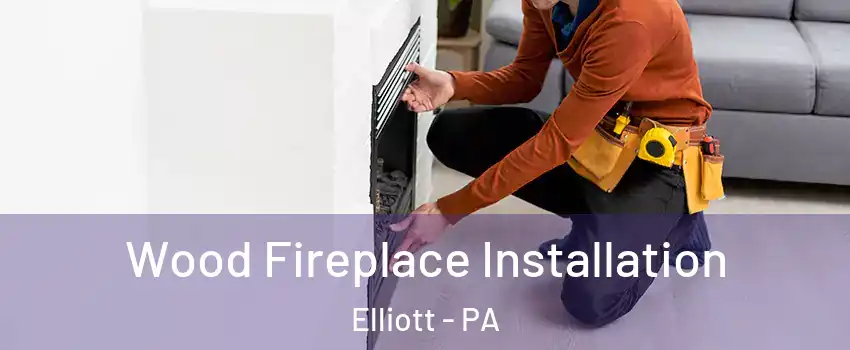 Wood Fireplace Installation Elliott - PA