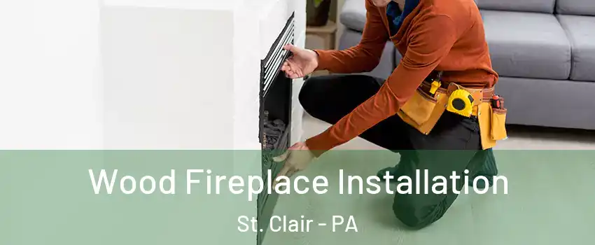 Wood Fireplace Installation St. Clair - PA