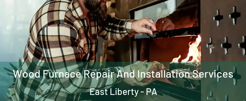 Wood Furnace Repair And Installation Services East Liberty - PA