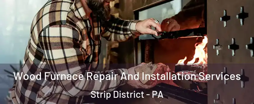 Wood Furnace Repair And Installation Services Strip District - PA