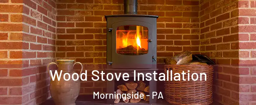 Wood Stove Installation Morningside - PA