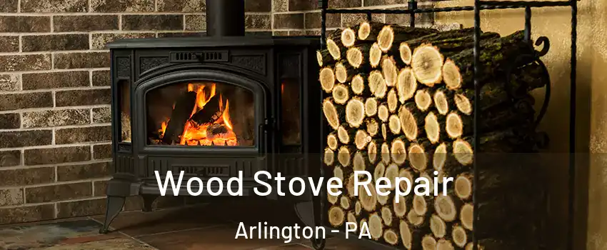 Wood Stove Repair Arlington - PA