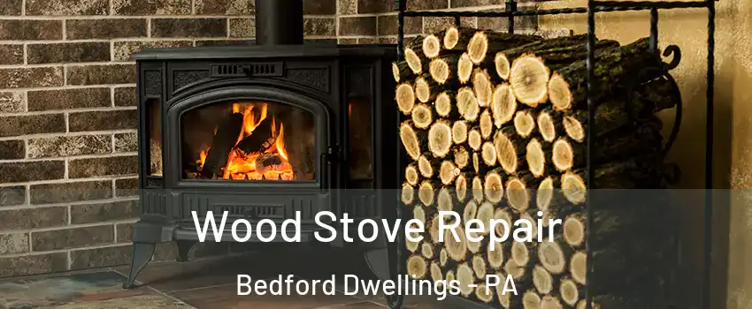 Wood Stove Repair Bedford Dwellings - PA