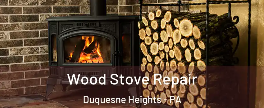 Wood Stove Repair Duquesne Heights - PA