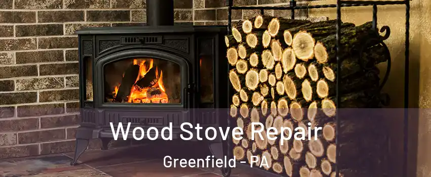 Wood Stove Repair Greenfield - PA