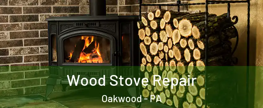 Wood Stove Repair Oakwood - PA